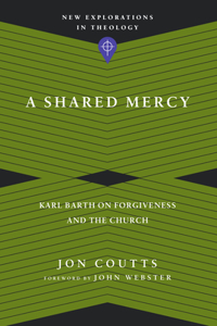 A Shared Mercy – Karl Barth on Forgiveness and the Church
