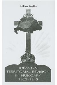 Ideas on Territorial Revision in Hungary, 1920–1945