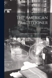 American Practitioner: a Monthly Journal of Medicine and Surgery; 20, (1879)