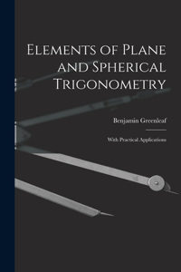 Elements of Plane and Spherical Trigonometry: With Practical Applications