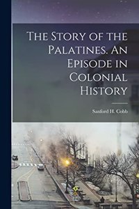The Story of the Palatines. An Episode in Colonial History