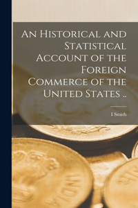 Historical and Statistical Account of the Foreign Commerce of the United States ..