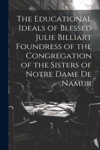 Educational Ideals of Blessed Julie Billiart Foundress of the Congregation of the Sisters of Notre Dame de Namur