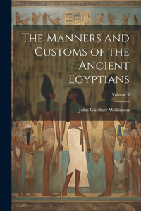 Manners and Customs of the Ancient Egyptians; Volume 3