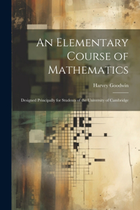 Elementary Course of Mathematics: Designed Principally for Students of the University of Cambridge