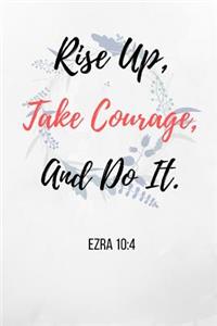 Rise Up, Take Courage, And Do It.