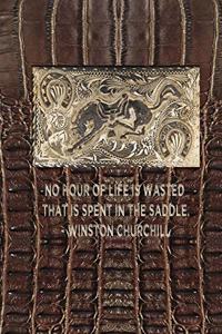 No hour of life is wasted that is spent in the saddle. - Winston Churchill