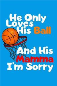 He Only Loves His Ball And His Mamma I'm Sorry