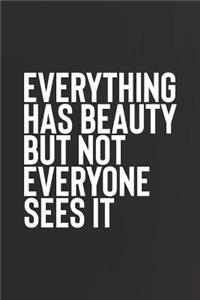 Everything Has Beauty But Not Everyone Sees It