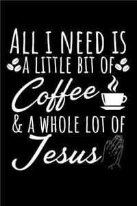 All I Need Is A Little Bit Of Coffee And A Whole Lot Of Jesus