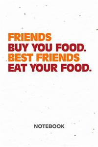 Friends Buy You Food. Best Friends Eat Your Food. NOTEBOOK