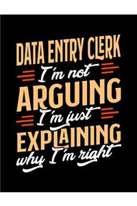 Data Entry Clerk I'm Not Arguing I'm Just Explaining Why I'm Right