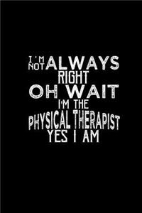I'm not always right oh wait I'm the Physical Therapist yes I am