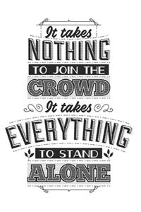 It Takes Nothing To Join The Crowd, It Takes Everything To Stand Alone: Blank Lined Journal - 6 x 9 In, 120 Pages