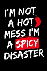 I'm Not A Hot Mess I'm A Spicy Disaster