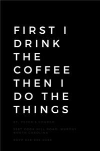 First I Drink The Coffee Then I Do The Things