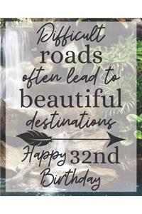 Difficult Roads Often Lead to Beautiful Destinations Happy 32nd Birthday