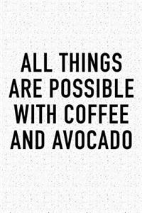 All Things Are Possible with Coffee and Avocado