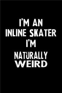 I'm an Inline Skater I'm Naturally Weird