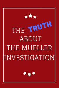 The Truth About The Mueller Investigation