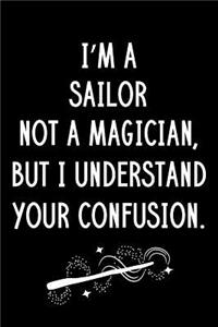 I'm A Sailor Not A Magician But I Understand Your Confusion