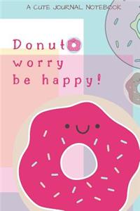 Donut Worry Be Happy! A Cute Journal Notebook
