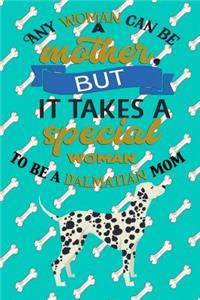 Any Woman Can Be A Mother But, It Takes A Special Woman To Be A Dalmatian Mom