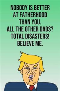 Nobody Is Better At Fatherhood Than You All The Other Dads Total Disasters Believe Me