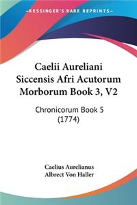 Caelii Aureliani Siccensis Afri Acutorum Morborum Book 3, V2: Chronicorum Book 5 (1774)