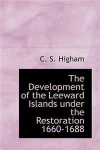 The Development of the Leeward Islands Under the Restoration 1660-1688