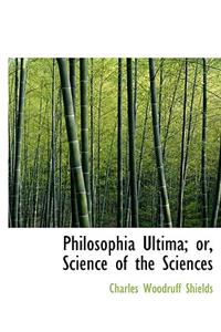 Philosophia Ultima; Or, Science of the Sciences