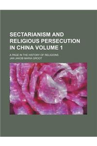 Sectarianism and Religious Persecution in China Volume 1; A Page in the History of Religions