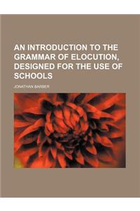 An Introduction to the Grammar of Elocution, Designed for the Use of Schools