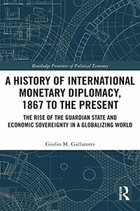 History of International Monetary Diplomacy, 1867 to the Present