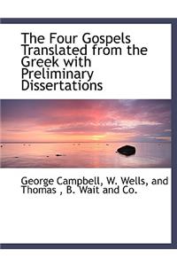 The Four Gospels Translated from the Greek with Preliminary Dissertations