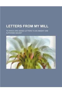 Letters from My Mill; To Which Are Added Letters to an Absent One