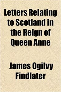 Letters Relating to Scotland in the Reign of Queen Anne