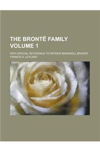 The Bronte Family; With Special Reference to Patrick Branwell Bronte Volume 1