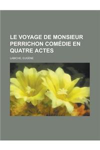 Le Voyage de Monsieur Perrichon Comedie En Quatre Actes