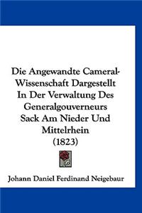 Die Angewandte Cameral-Wissenschaft Dargestellt in Der Verwaltung Des Generalgouverneurs Sack Am Nieder Und Mittelrhein (1823)