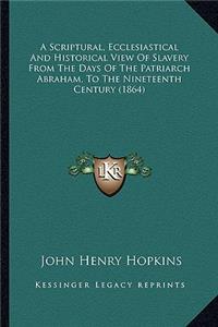 Scriptural, Ecclesiastical and Historical View of Slavery a Scriptural, Ecclesiastical and Historical View of Slavery from the Days of the Patriarch Abraham, to the Nineteenth Cefrom the Days of the Patriarch Abraham, to the Nineteenth Century (186