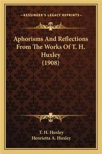 Aphorisms and Reflections from the Works of T. H. Huxley (1908)