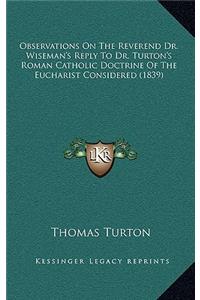 Observations on the Reverend Dr. Wiseman's Reply to Dr. Turton's Roman Catholic Doctrine of the Eucharist Considered (1839)