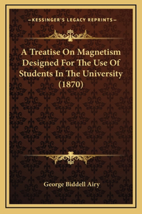 A Treatise On Magnetism Designed For The Use Of Students In The University (1870)