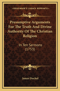 Presumptive Arguments For The Truth And Divine Authority Of The Christian Religion