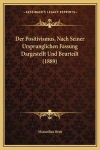 Der Positivismus, Nach Seiner Ursprunglichen Fassung Dargestellt Und Beurteilt (1889)