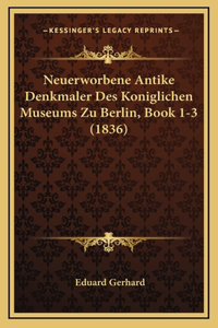 Neuerworbene Antike Denkmaler Des Koniglichen Museums Zu Berlin, Book 1-3 (1836)