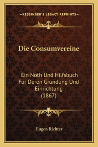 Consumvereine: Ein Noth Und Hilfsbuch Fur Deren Grundung Und Einrichtung (1867)