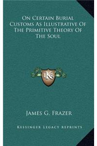 On Certain Burial Customs As Illustrative Of The Primitive Theory Of The Soul