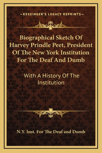 Biographical Sketch Of Harvey Prindle Peet, President Of The New York Institution For The Deaf And Dumb